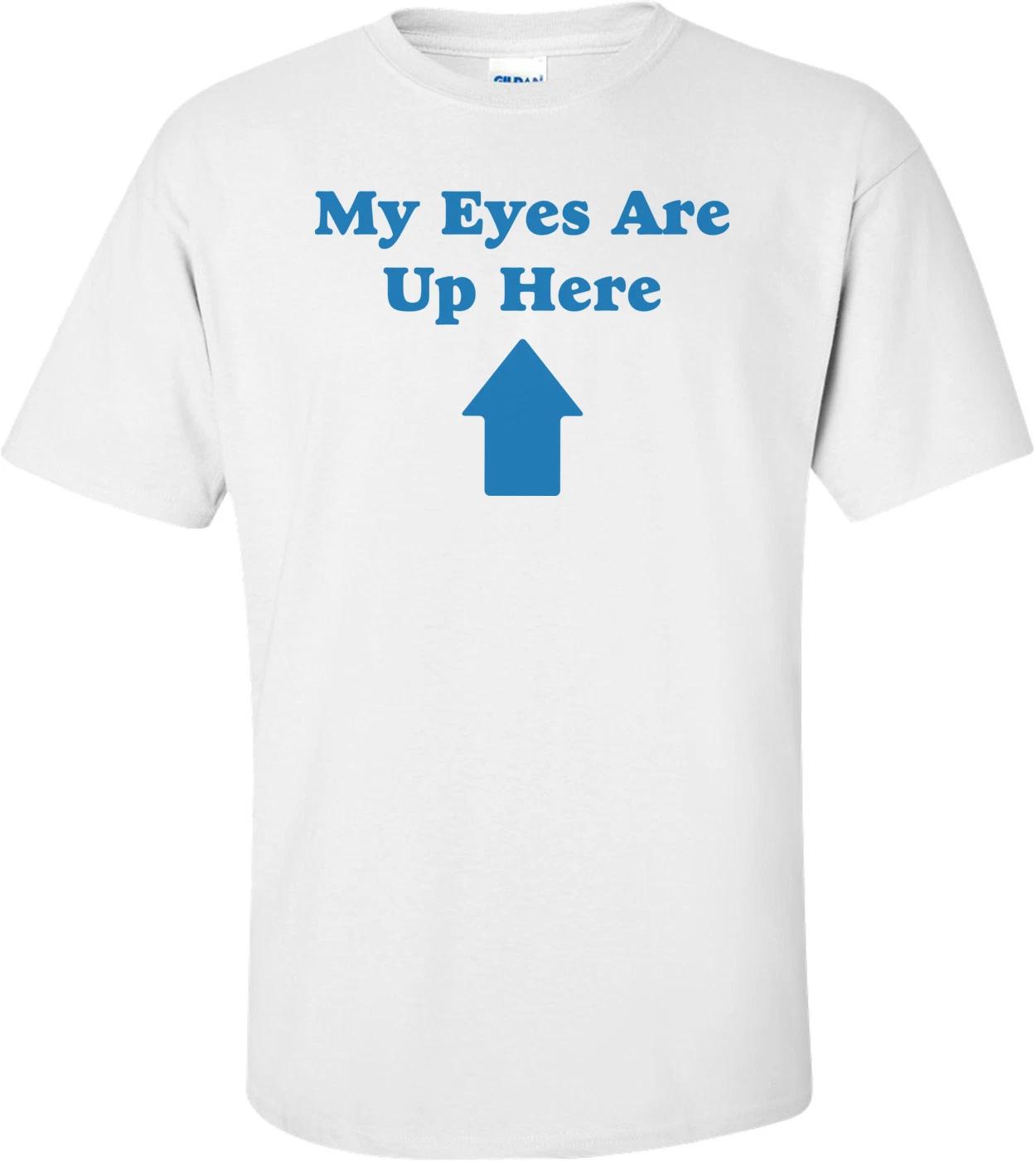 My Eyes Are Up Here T-shirt 4XL