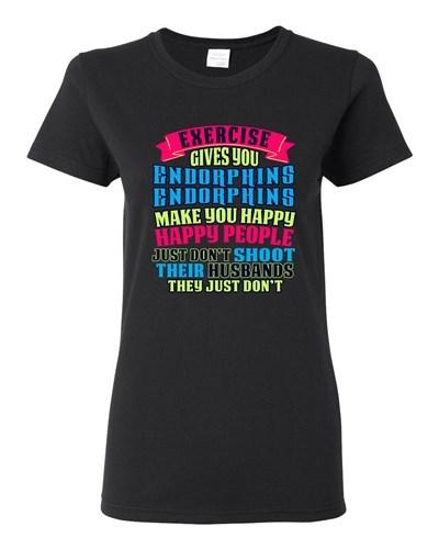 Ladies Exercise Gives You Endorphins Make You Happy People Funny DT T-Shirt Tee Unisex T-Shirt XXXL