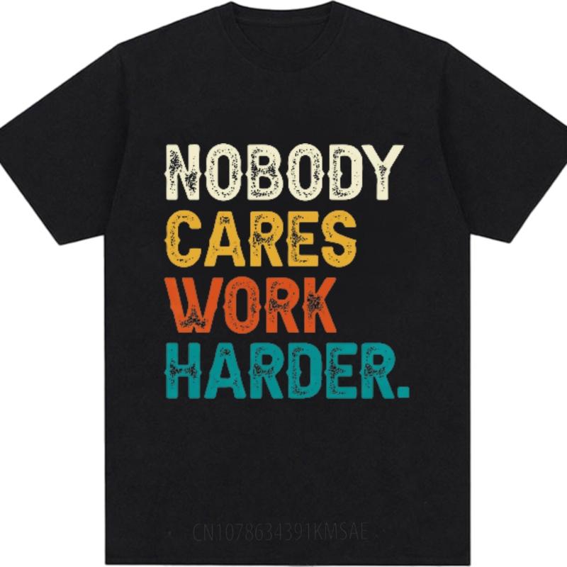 Funny tshirt Rock Teenagers Oneck tshirt Casual Nobody Cares Work Harder Comfort For him tops Oversized Tshirt Classic Tshirt