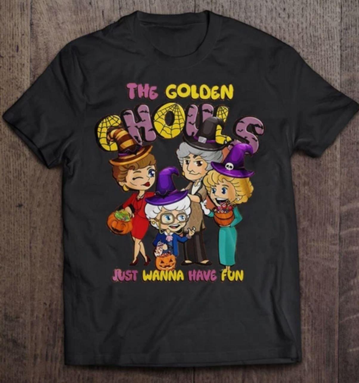 The Golden Girls Just Wanna Have Fun Halloween T Shirt S-5XL M