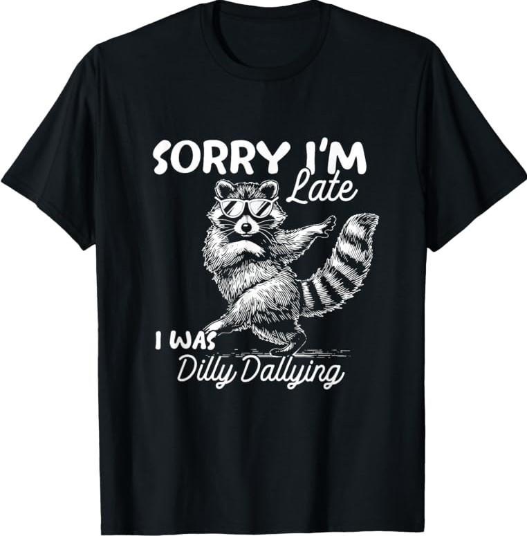 Funny Raccoon Sorry Im Late I was Dilly Dallying Meme T-Shirt