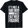 It's Not A Dad Bod It's A Father Figure Shirt Fathers Day T-Shirt
