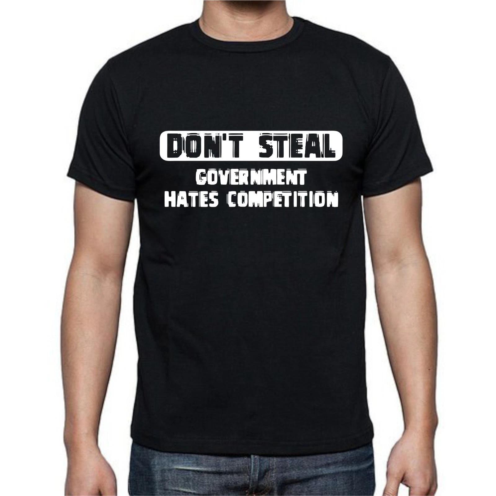 Don t Steal Government Hates Competition Funny T-shirt Tee L