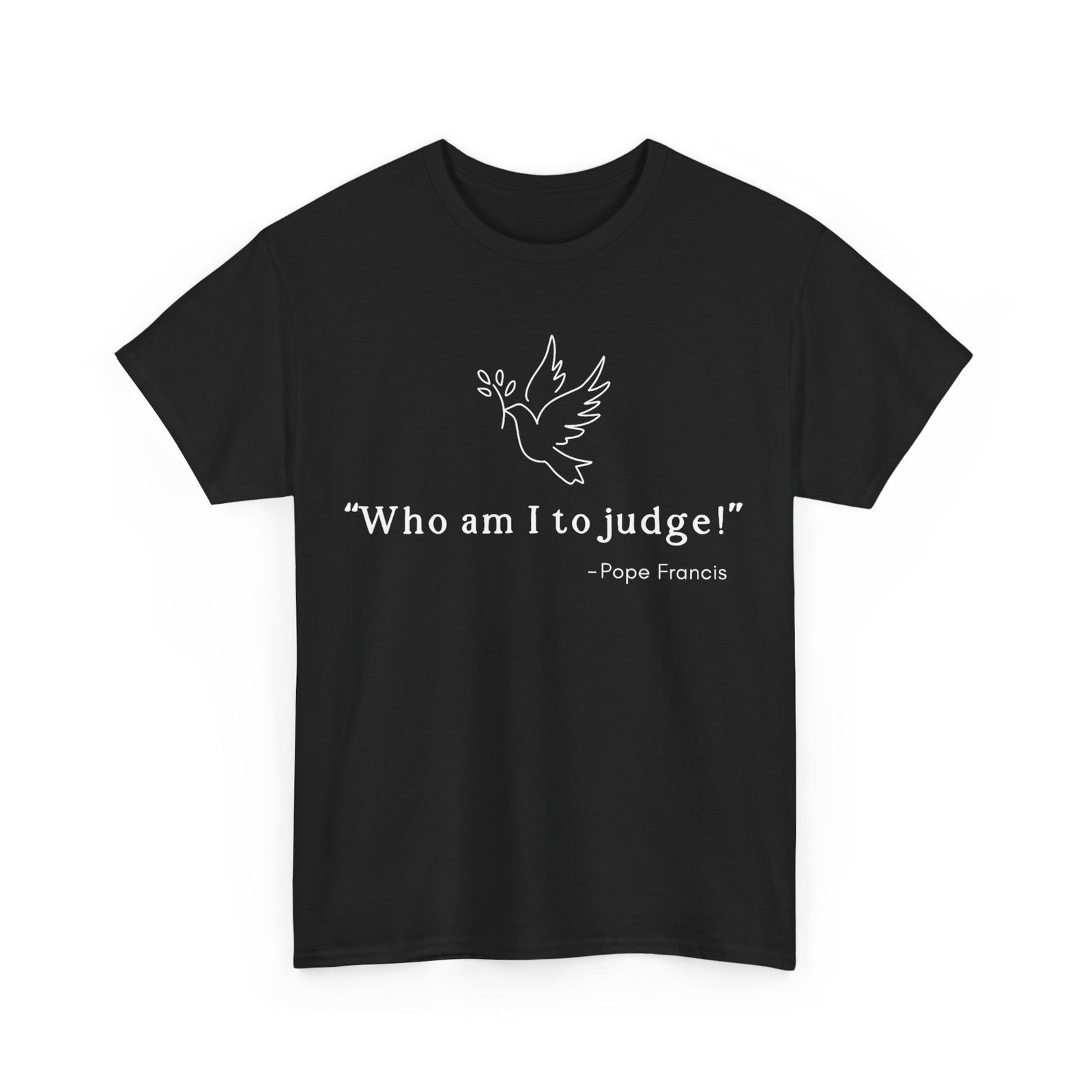 

Who Am I To Judge Shirt, Women Men T-Shirt Mens Womens Tees Top 3XL