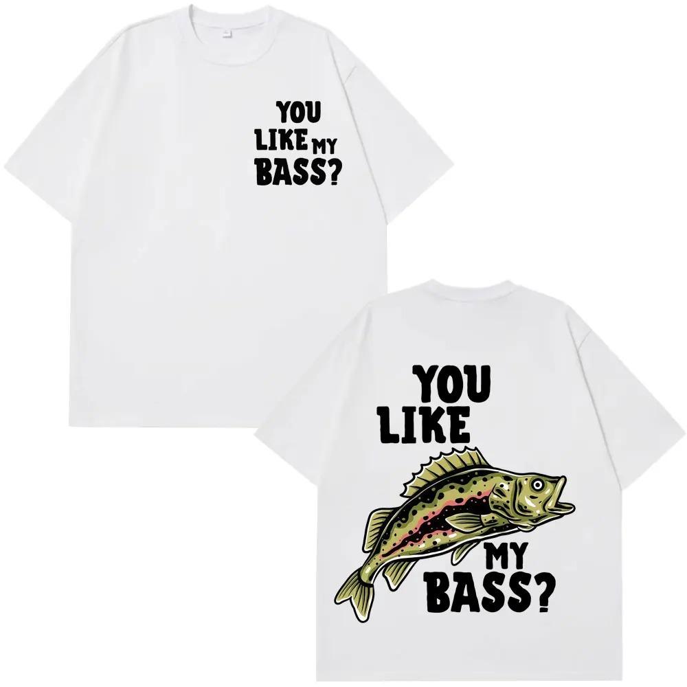 You Like My Bass Funny Fishing Meme TShirt Unisex Harajuku Style Short Sleeve Loose Casual Hip Hop Women And Men Tshirts