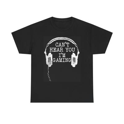 Men's and Women's T-shirts Cant Hear You Im Gaming Graphic
