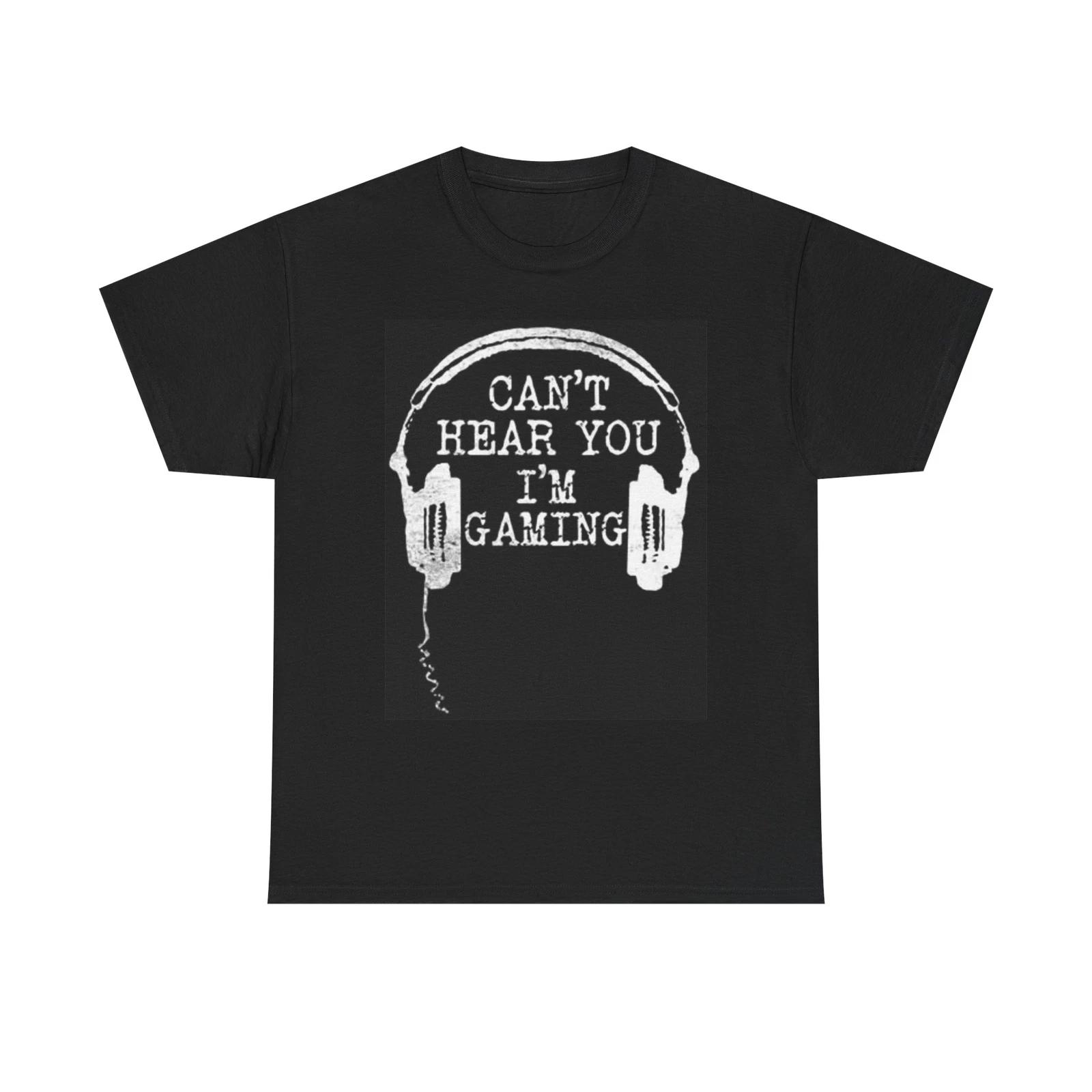 Men s and Women s T-shirts Cant Hear You Im Gaming Graphic XXXL
