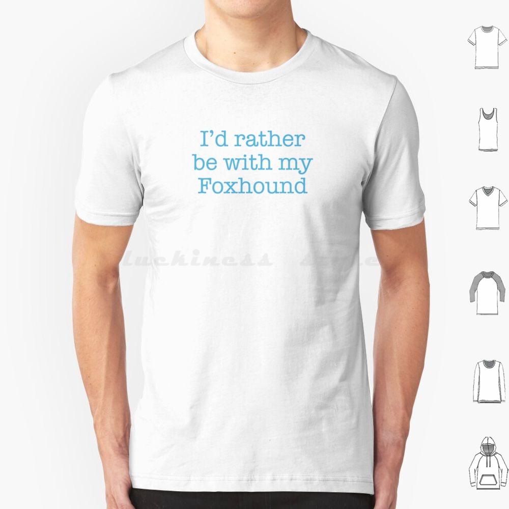 Id Rather Be With My Foxhound T Shirt Cotton Men Women DIY Print Foxhound Large Hunting Hound Sense Of Smell English Foxhound