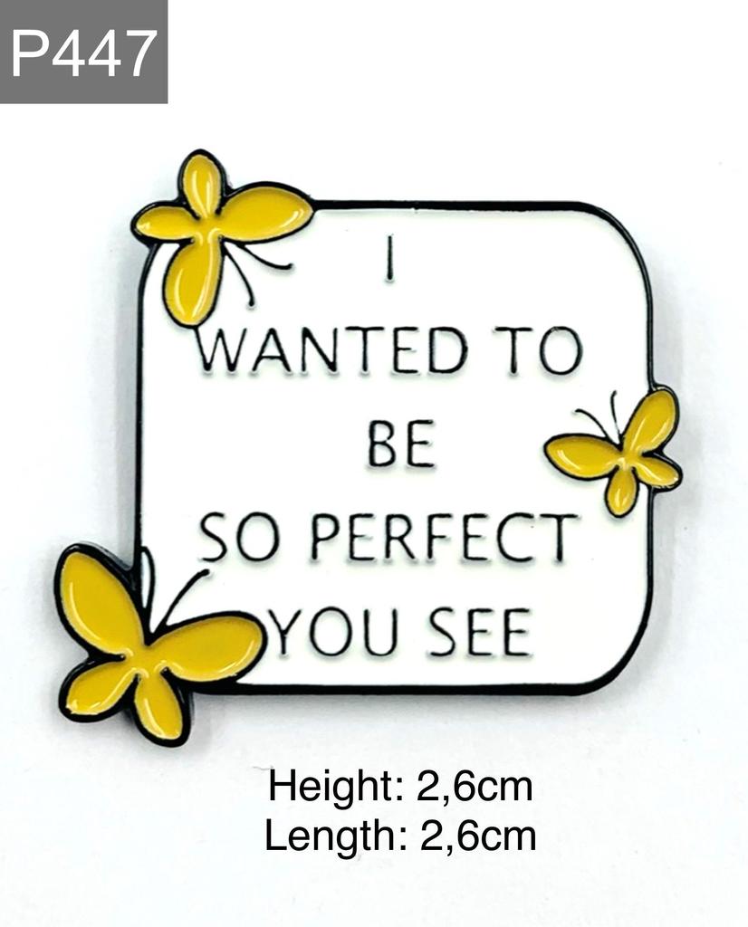 New Enamel Pin with Saying Butterfly Love I Want To Be So Perfect Metal Pin Gift Birthday 1 Piece