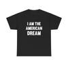 I Am The American Dream Graphic T Shirt Unisex Heavy Cotton Tee Gift New