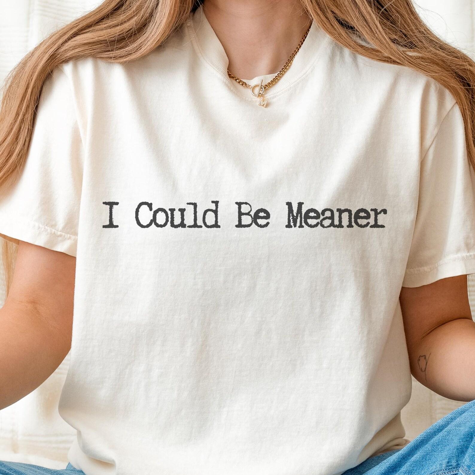 I Could Be Meaner T-Shirt: Sarcastic Humor Comfort Colors Tee XL