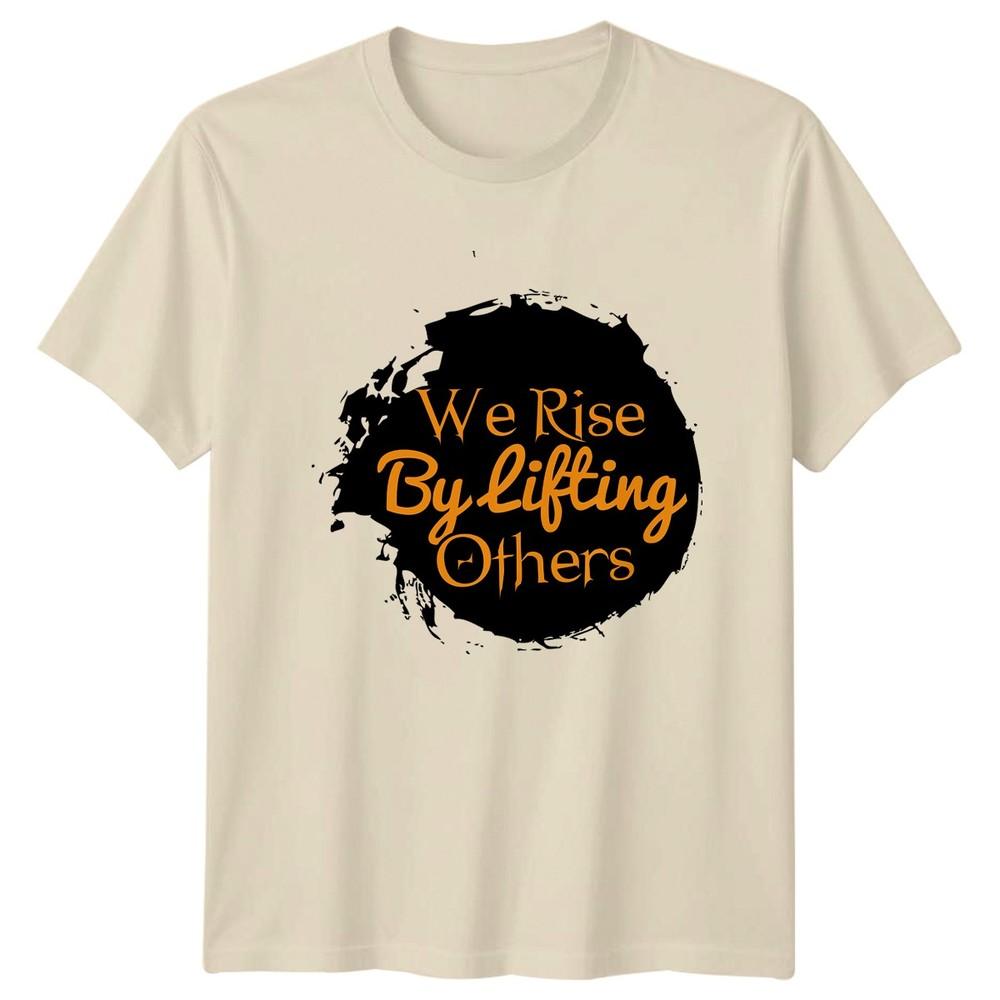 We Rise By Lifting Others TShirt Motivation Kindness Gift
