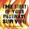 The Story of Your Obstinate Survival by Daniel Khalastchi... 9780299348045