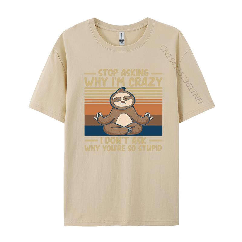 Stop Asking Why Im Crazy I Dont Ask Why Tshirts Men Cotton TShirt Birthday Alternative Tees Streetwear Tshirt Graphic