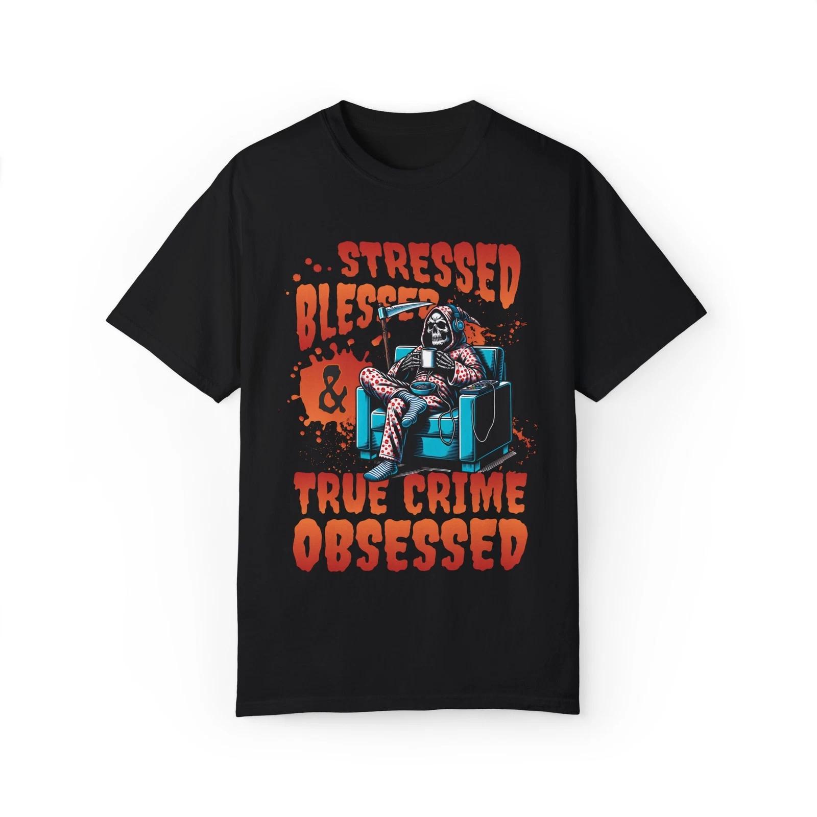 True Crime Fan Unisex Garment-Dyed T-shirt Blessed Obsessed Stressed Graphic Tee 4XL