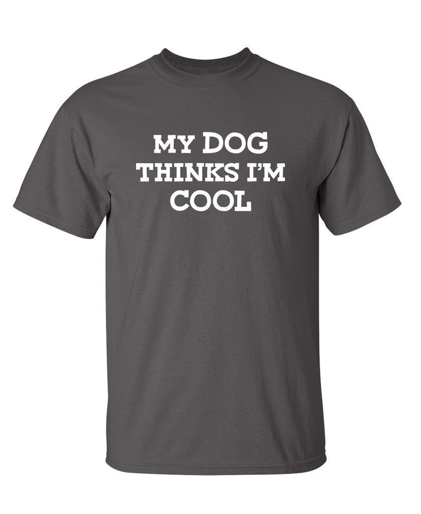 My Dog Thinks Im Cool Adult Humor Graphic Novelty Sarcastic Funny T Shirt