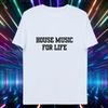 House Music For Life T Shirt Organic Cotton Rave Vintage Fashion Comfortable Streetwear Graphic Stylish Versatile