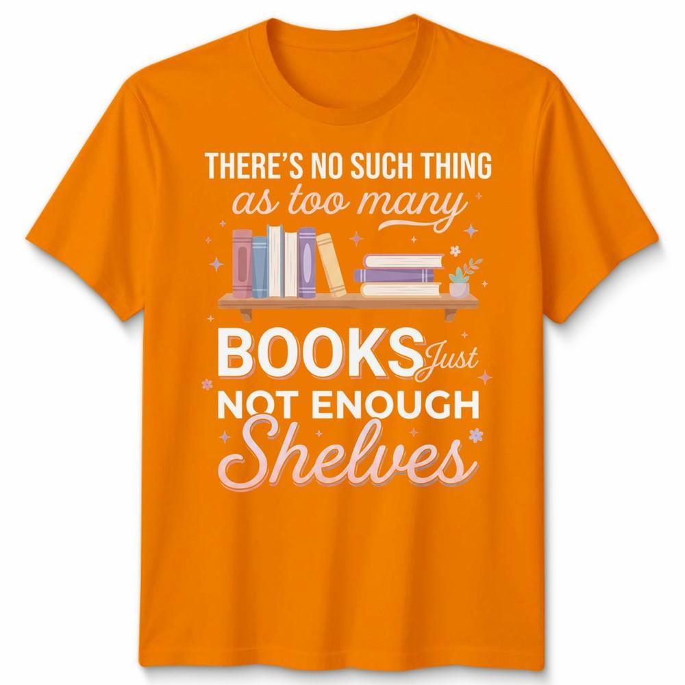 Natural Living Book Lovers Unisex T Shirt Theres No Such Thing As Too Unisexy Books