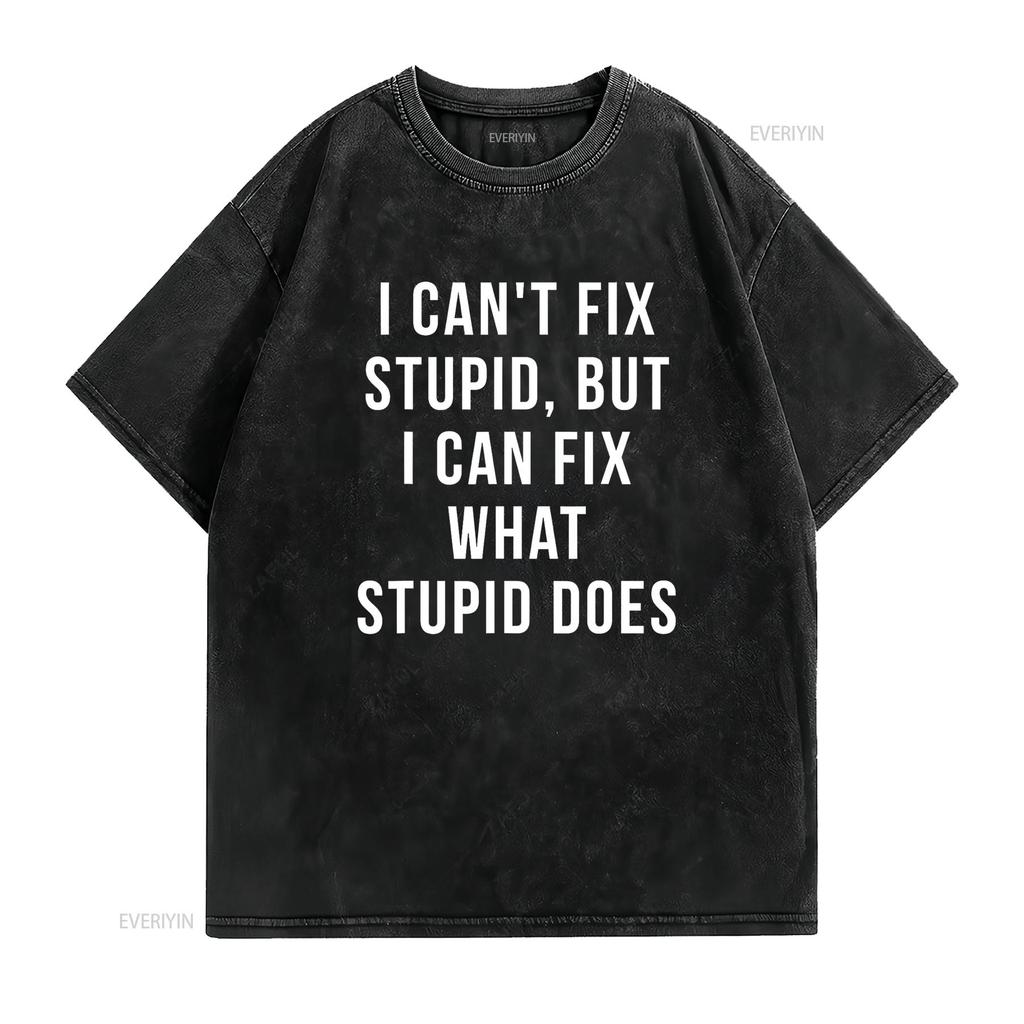 I Can T Fix Stupid But What Does Shirt Vintage Washed Top For Everyday Wear Slightly Designer Clothes Breathable Streetwear