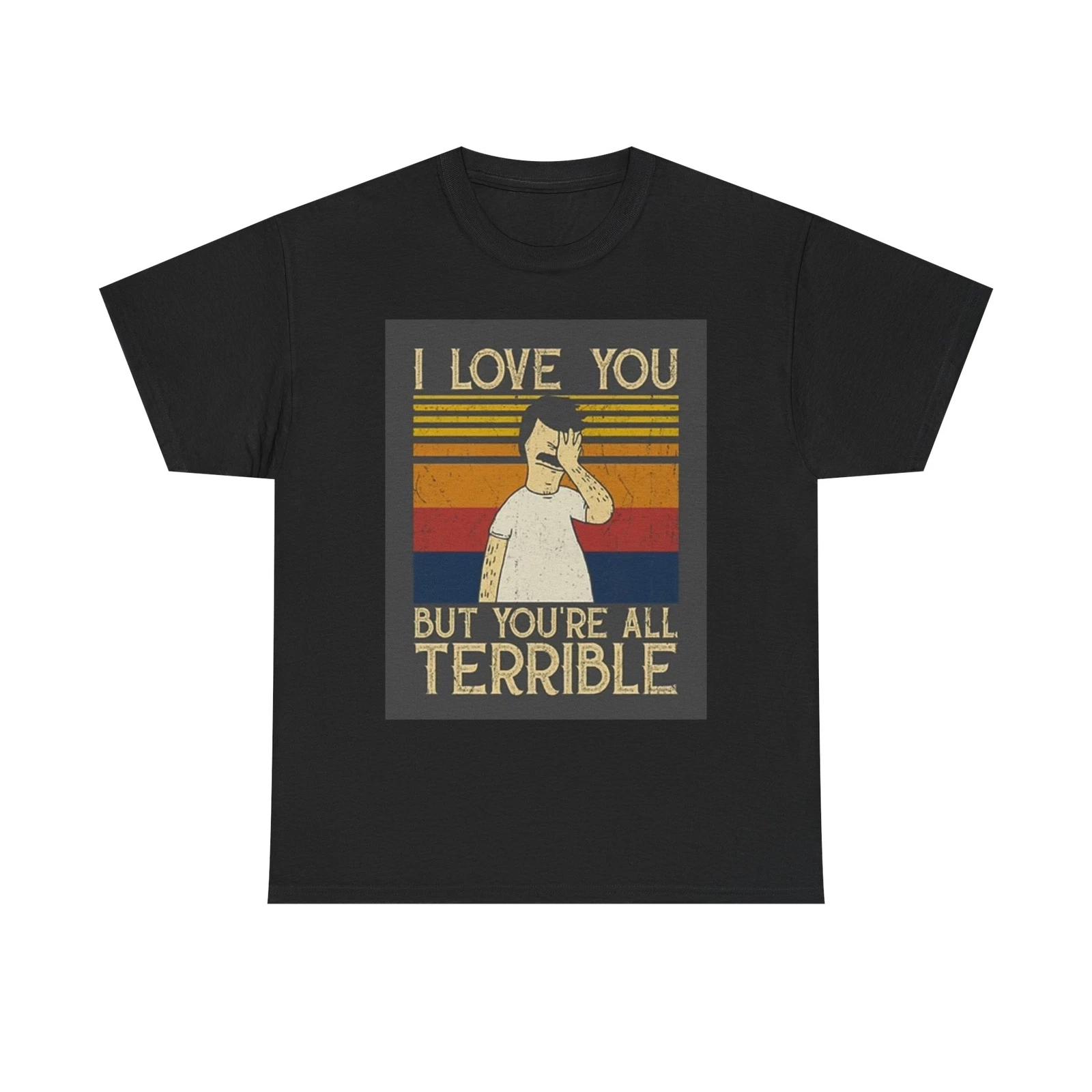 Men s and Women s T-shirts I Love You But Your All Terrible Graphic XXL