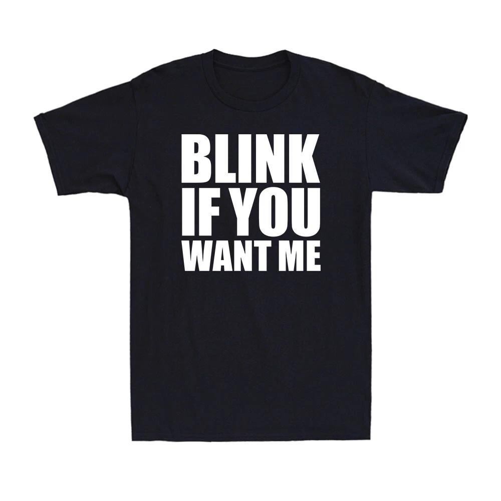 Blink If You Want Me Dating Attraction Humor Funny Saying Gift Men s T-Shirt XXXXL