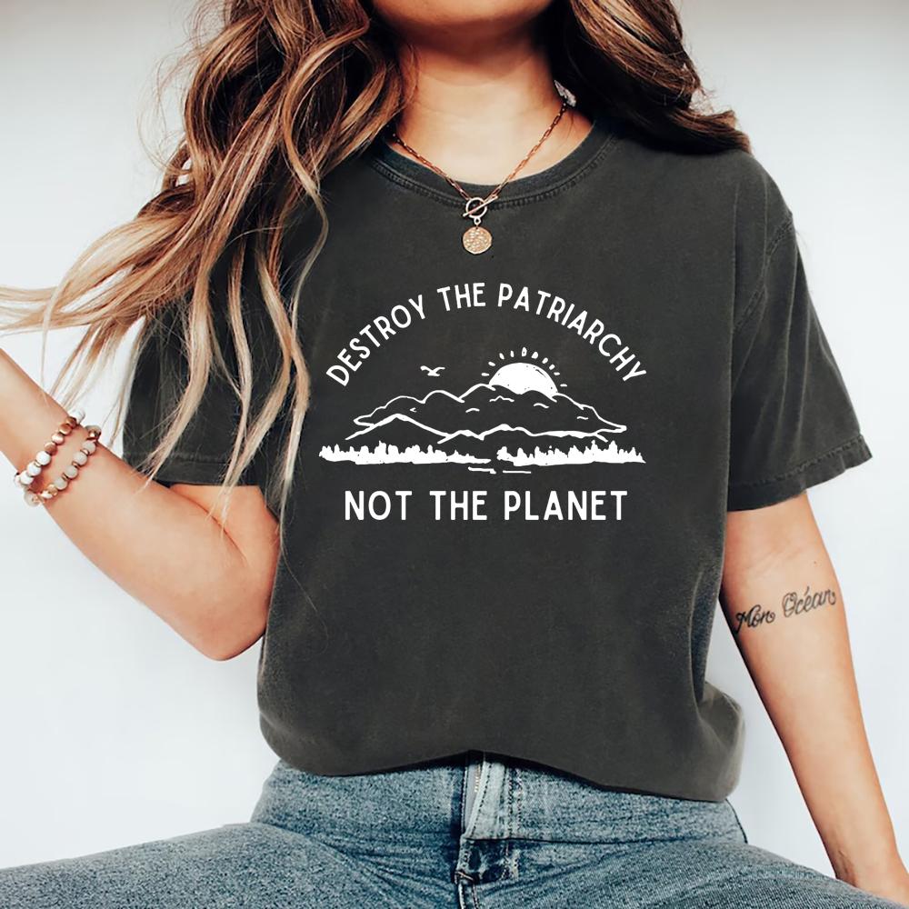 Destroy The Patriarchy Not The Planet T-Shirt Earth Day Shirt Feminist Tee Women's Rights Tops Earth Day Gift Woman Tshirts Tees