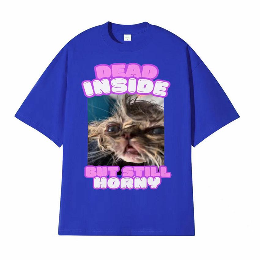 Dead Inside But Still Horny Funny Cat Meme Tshirt Humor Pet Retro Style Short Sleeve T Shirt Men Women Fashion Cute Tops Tshirt