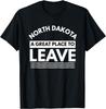 Funny North Dakota A Great Place To Leave North Dakota Humor T-Shirt