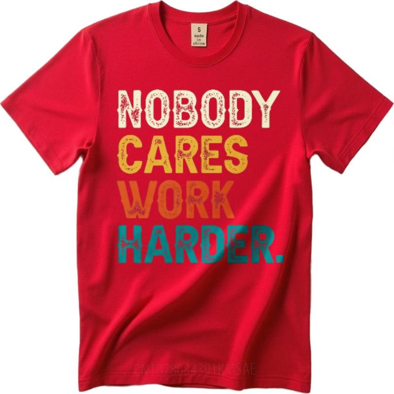 Funny tshirt Rock Teenagers Oneck tshirt Casual Nobody Cares Work Harder Comfort For him tops Oversized Tshirt Classic Tshirt