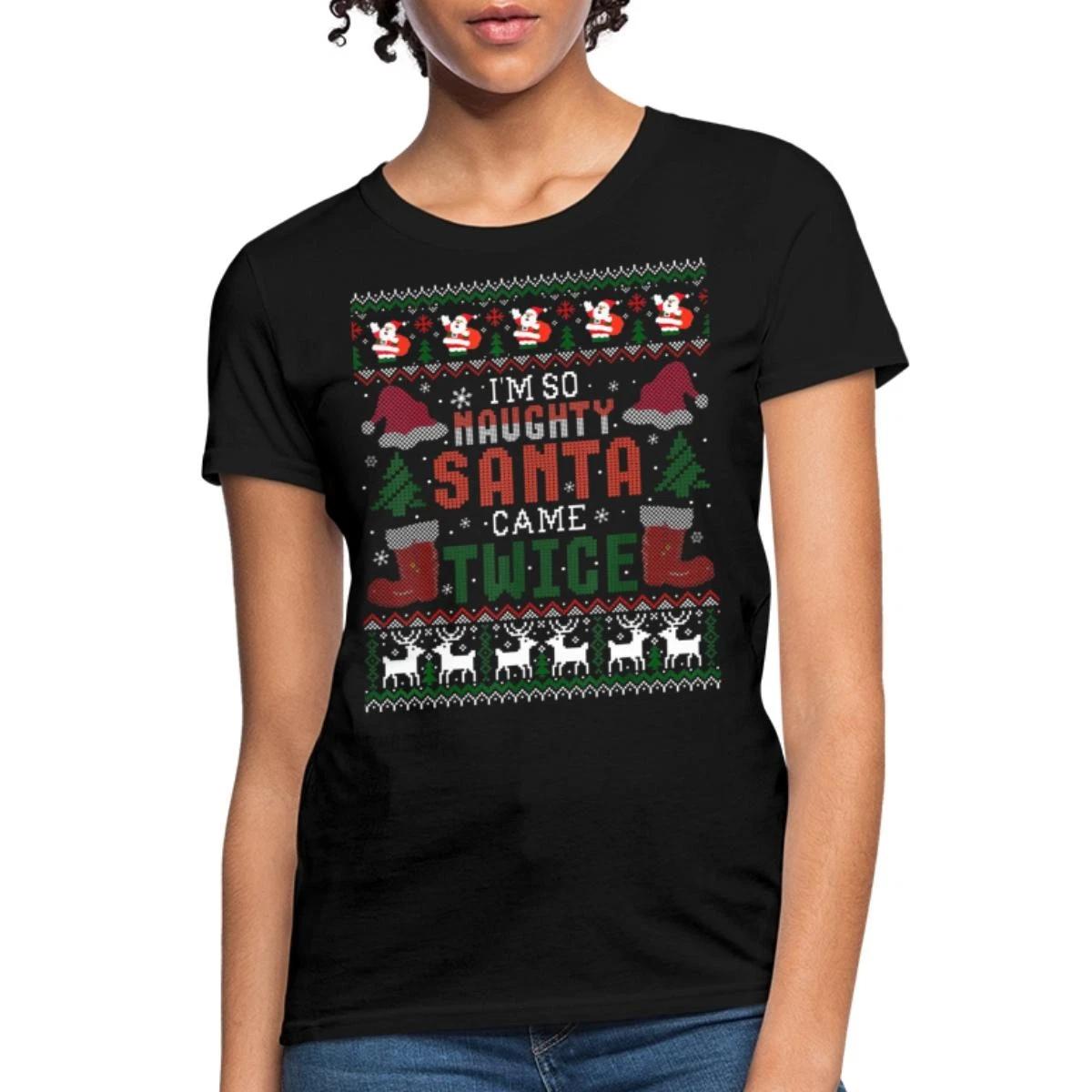 I m So Naughty Santa Came Twice Ugly Christmas Women s T-Shirt S