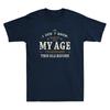 Ich weiß nicht, wie ich mein Alter leben soll. Ich war noch nie so alt. Lustiges T-Shirt