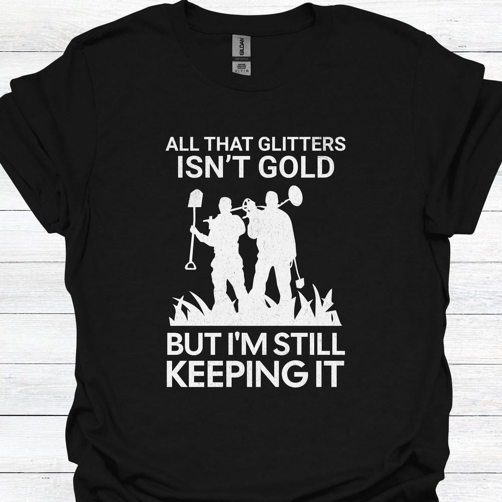 #26 All That Glitters Isnt Gold, But Im Still Keeping It - Funny Metal Detectori Unisex T-Shirt XXXXL
