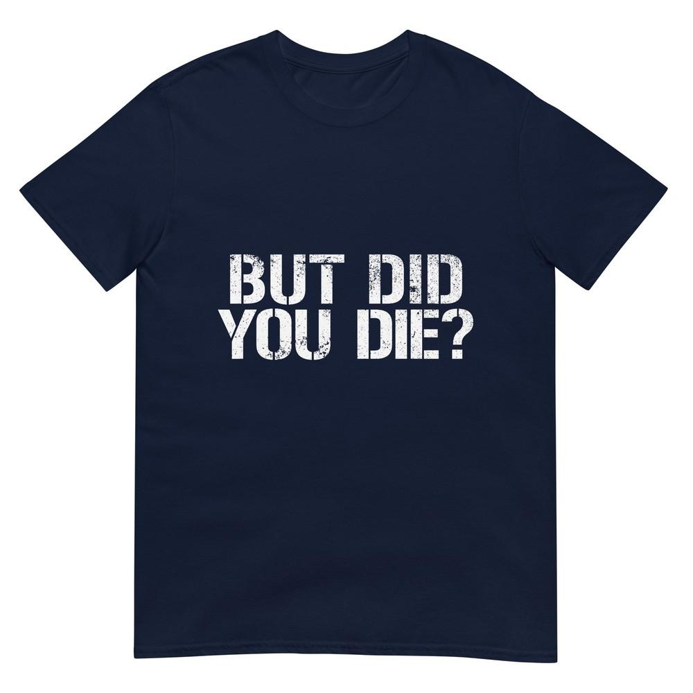 But Did You Die Workout Fitness Military But Did You Die TShirt S