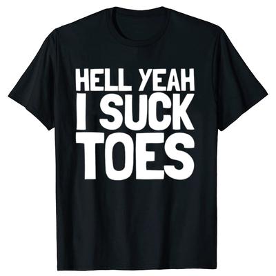 Funny Hell Yeah I Suck Toes T-shirts Men Fashion Casual Tshirt 100% Cotton Loose Oversized Foot Fetish Sucking Toes Joke T Shirt