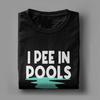 Funny I Pee In Pools TShirts Unisex Funny Cotton Tee Shirt O Neck Short Sleeve T Shirts Gift Idea Clothes