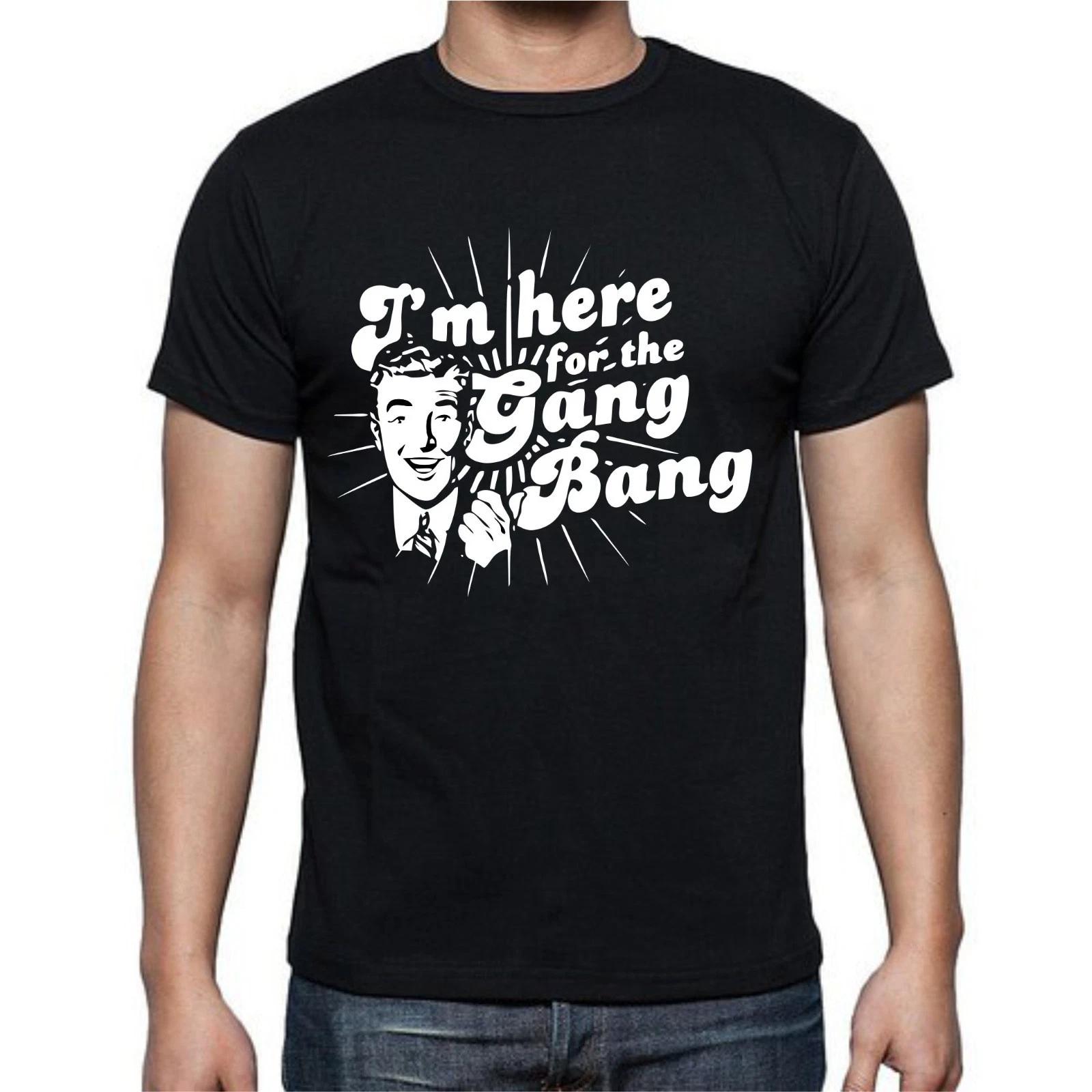 I m Here For The Gang Bang Funny T shirt Tee L