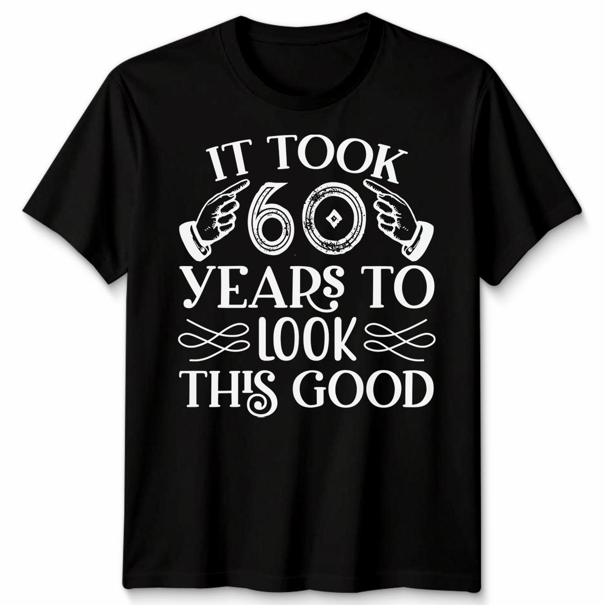 It Took Me 60 Years To Look This Good T-Shirt Funny 60th Birthday Gift Men Women S