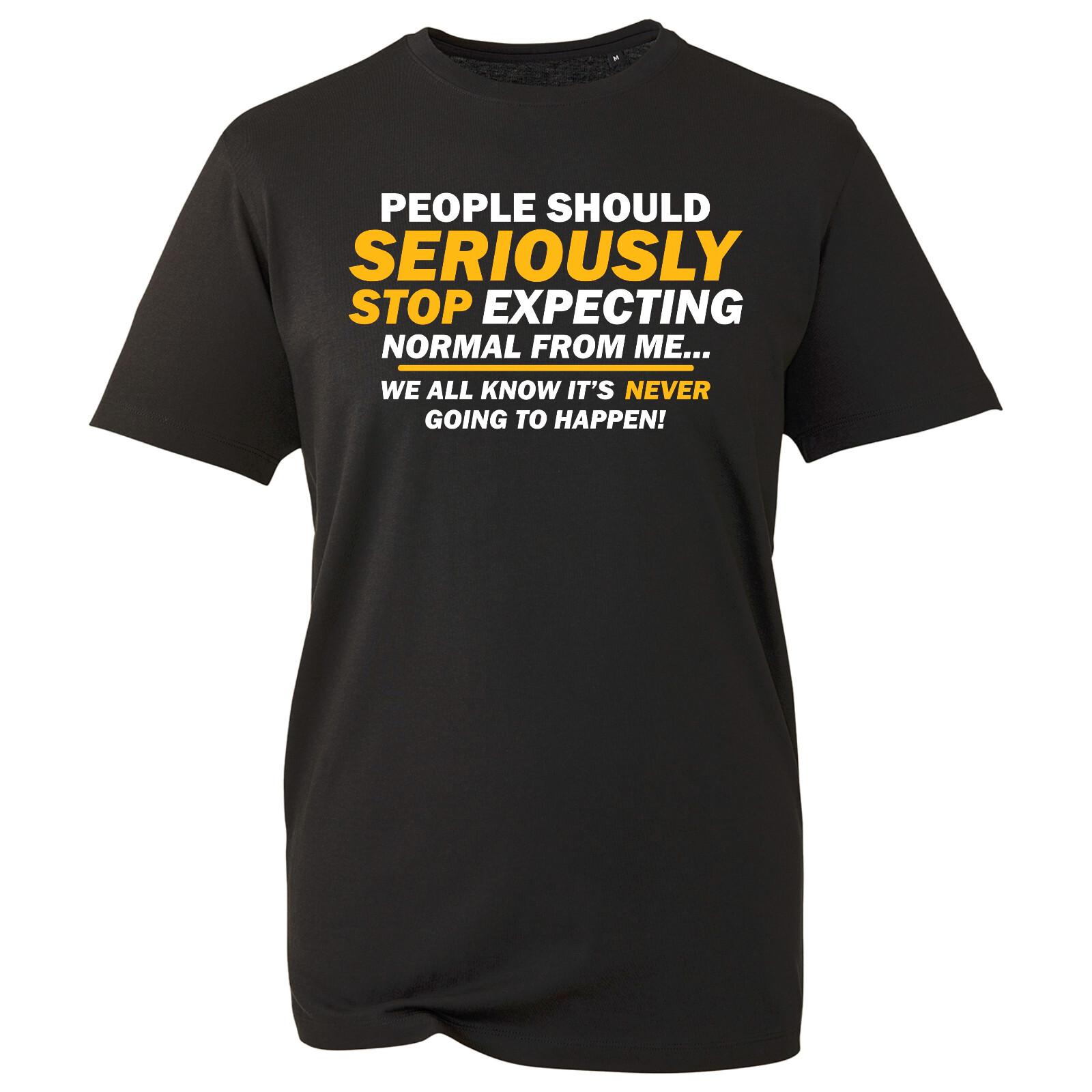 People Should Seriously Stop Expecting Normal Funny Joke Unisex Tee Top T-Shirt XXL