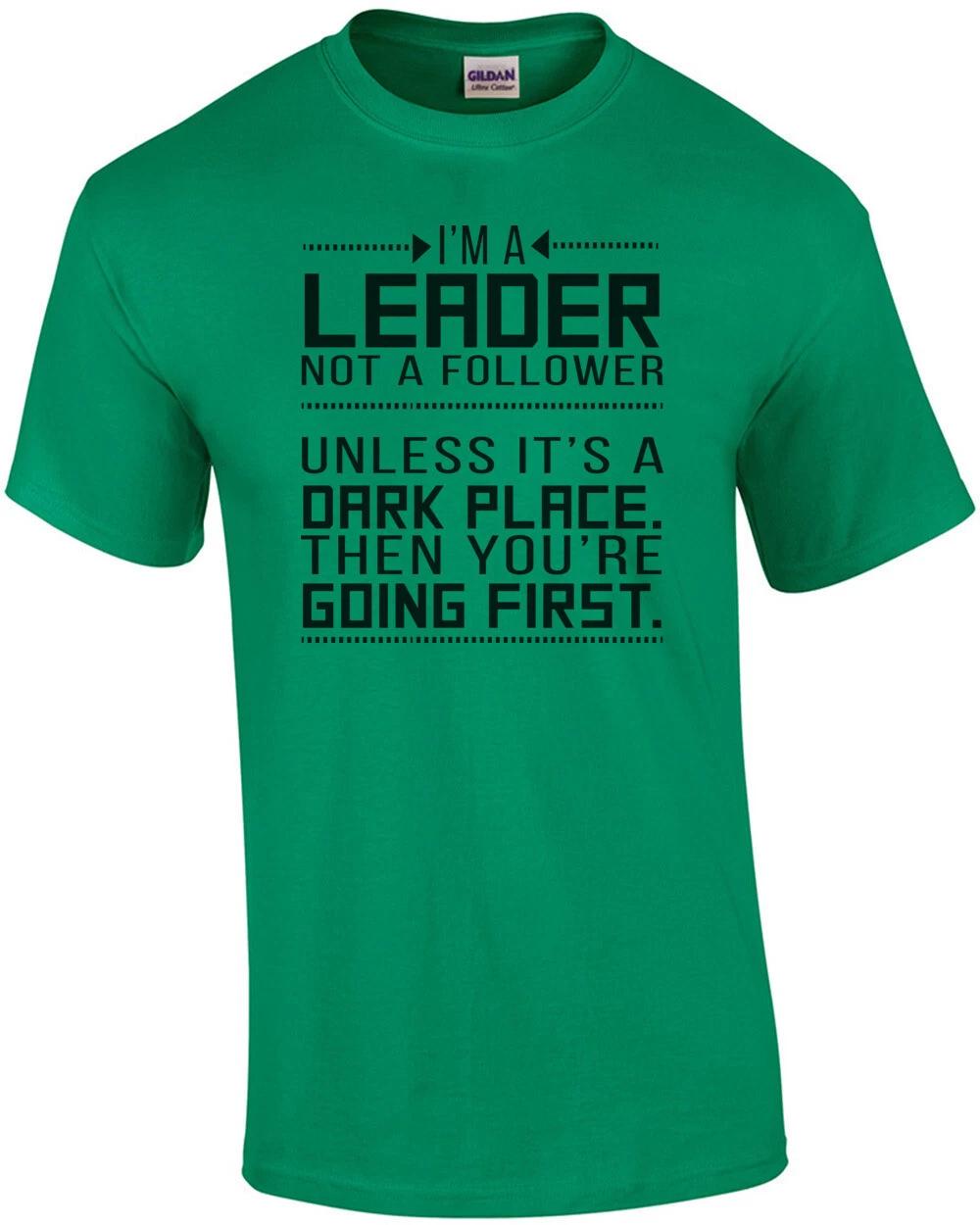 I m a leader not a follower. Unless it s a dark place. T-Shirt L