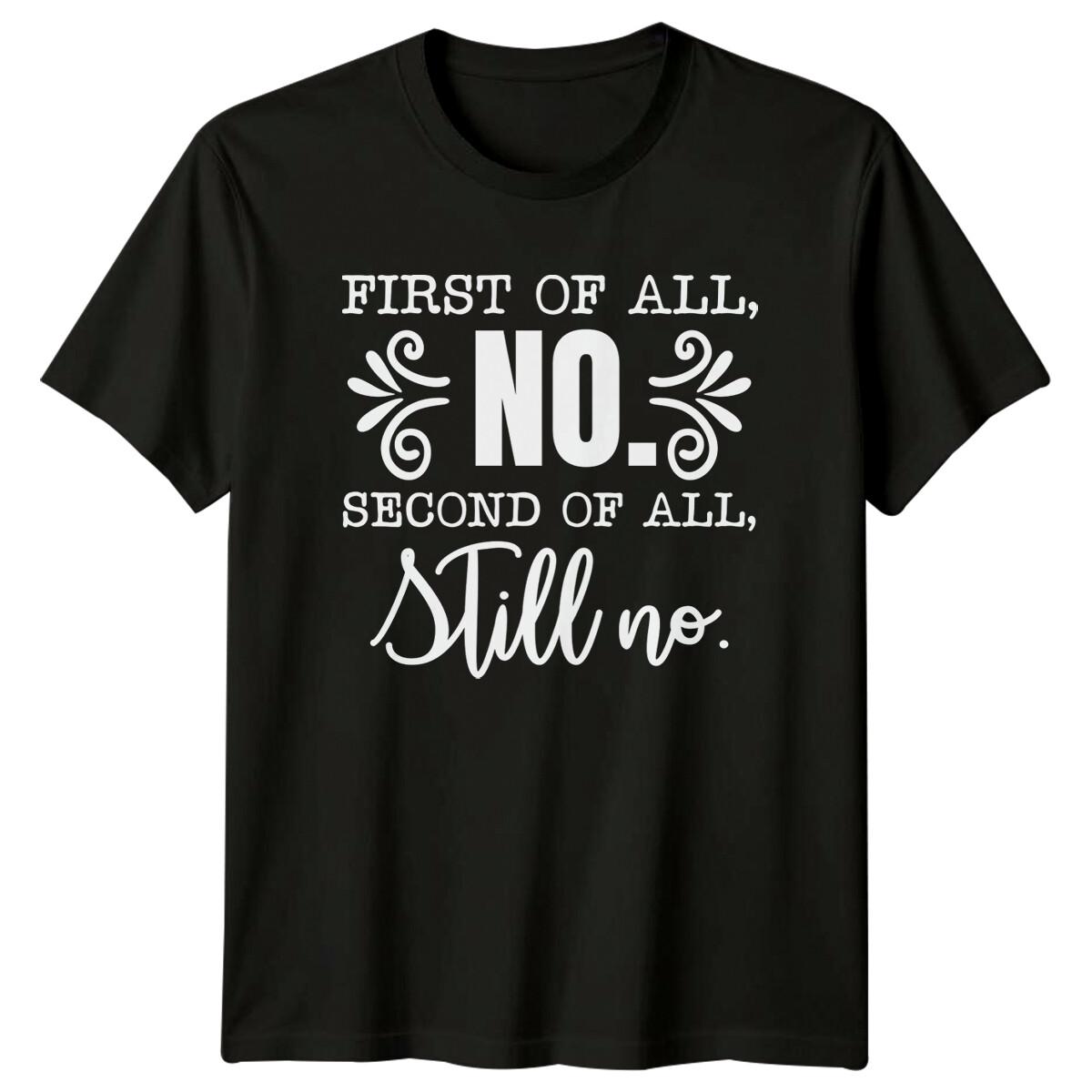 Funny First Of All No Second Of All Still No Sarcastic T-Shirt XXL