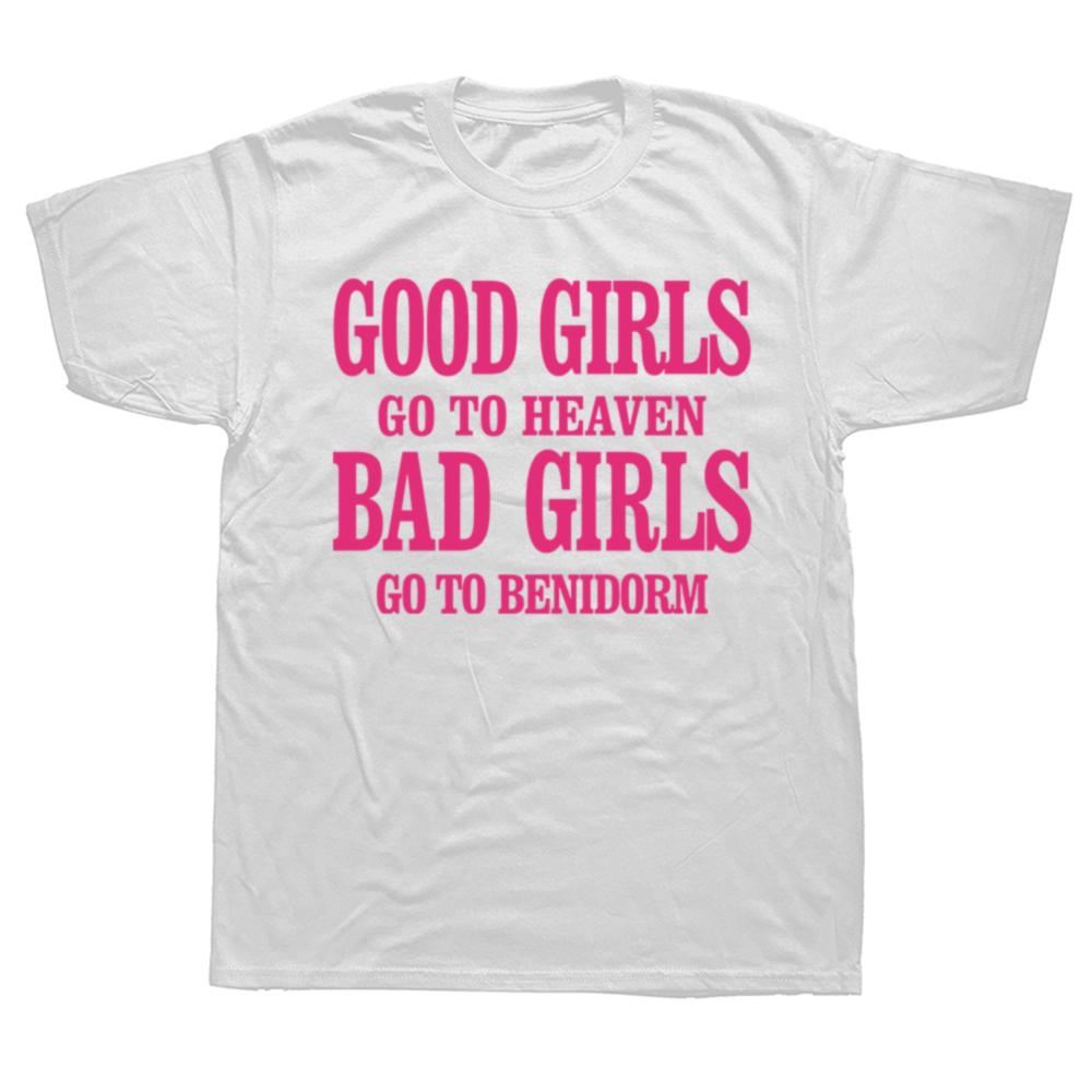 Funny Good Girls Goto Heaven Bad Girls Goto Benidorm T Shirts Graphic Cotton Streetwear Short Sleeve Birthday Gifts T-shirt Men