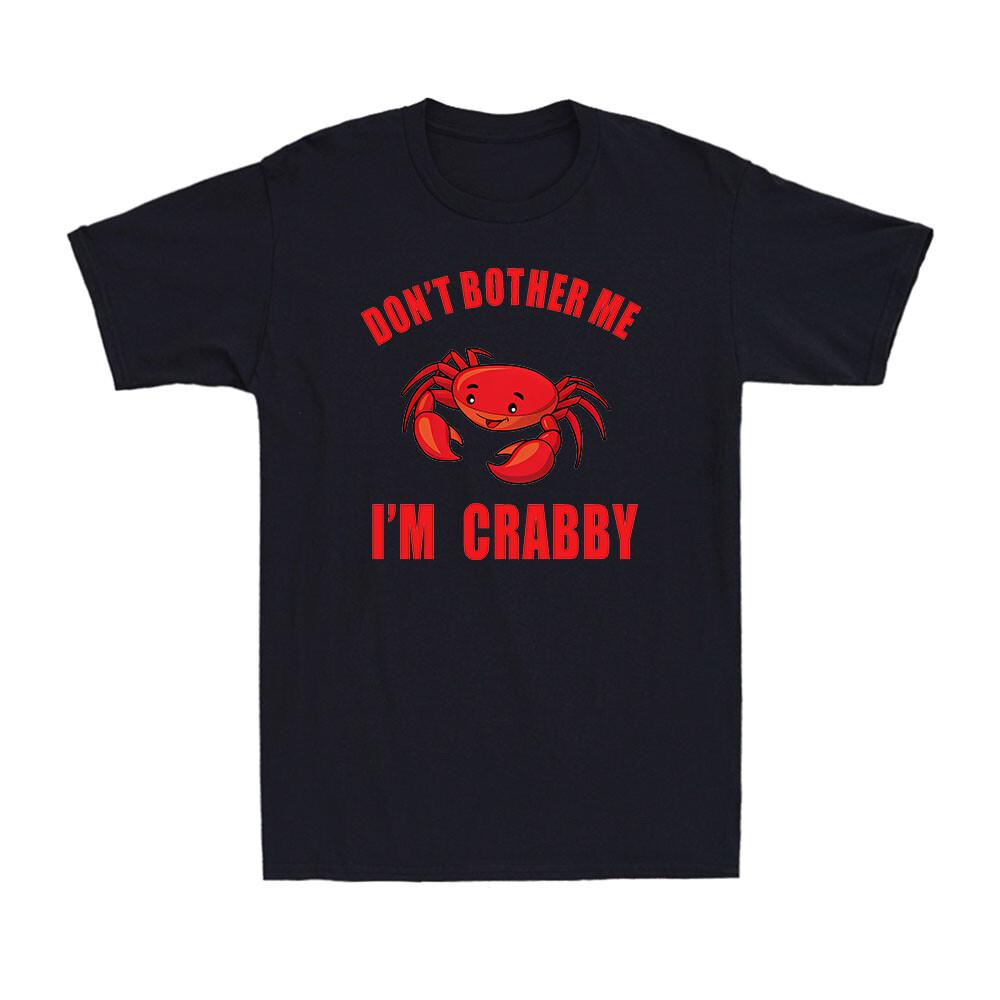 Don t Bother Me I m Crabby Crab Moody Animal Funny Gift Men s Cotton T-shirt XXL