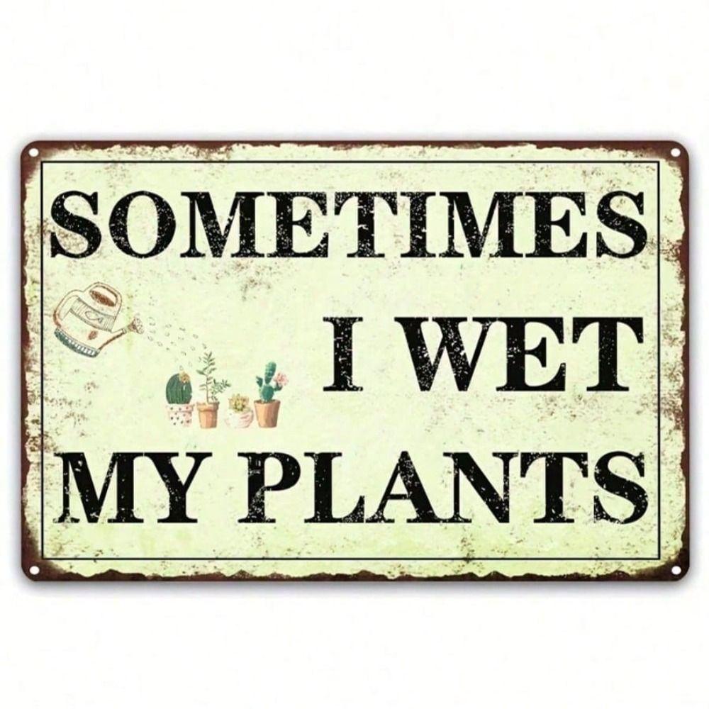 

Metal Wall Art Sign Sometimes I Wet My Plants Humorous Garden Decor for Women Tin Poster 8x12 Inch