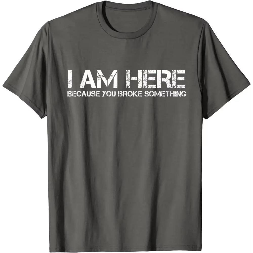 I Am Here Because You Broke Something Humorous Men Womens T-Shirt Party Comics Letters Print Tops Tees Fitted Cotton Man Tshirts