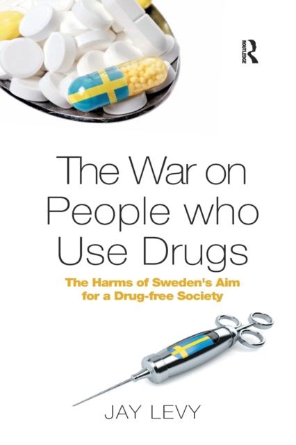 The The War On People Who Use Drugs : The Harms of Sweden's Aim for a Drug-Free Society Book