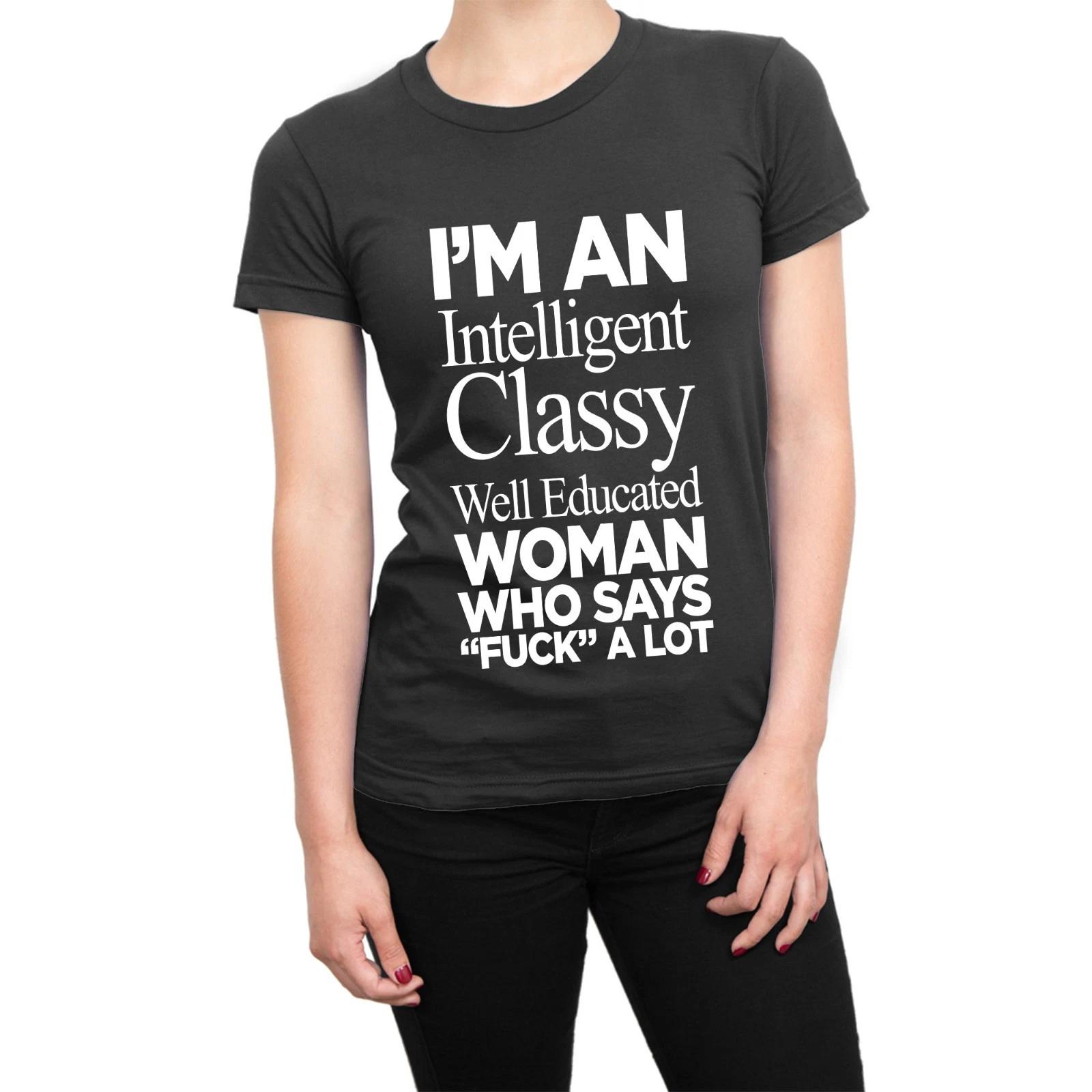 I m An Intelligent Classy Well Educated Woman Who Says Fck a Lot LADIES t-shirt L
