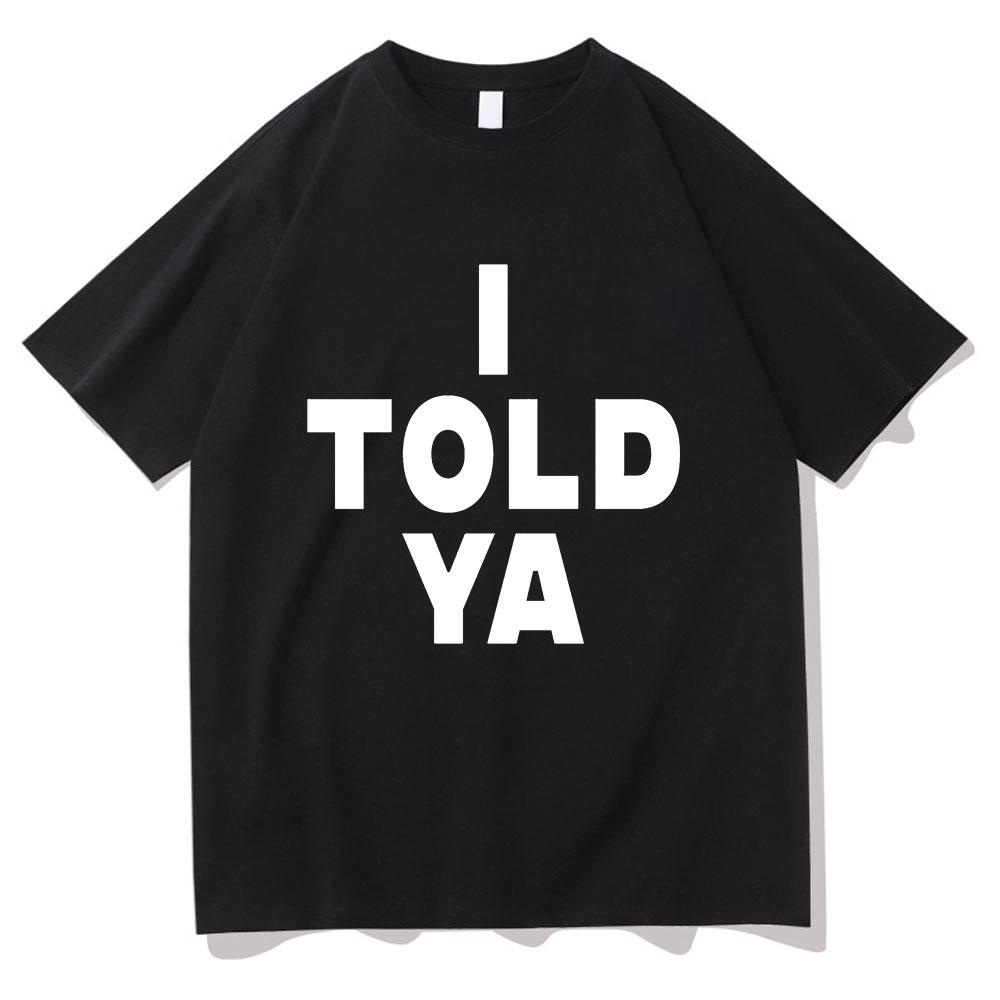 I Told Ya T Shirt Fashion Men Harajuku Aesthetic Graphic Cha S