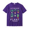 Womens Just one more Plant i Promise Funny Plant Lover Gardening TShirt Geek Unisexs Tshirts New Cotton Tops Tees Fashionable