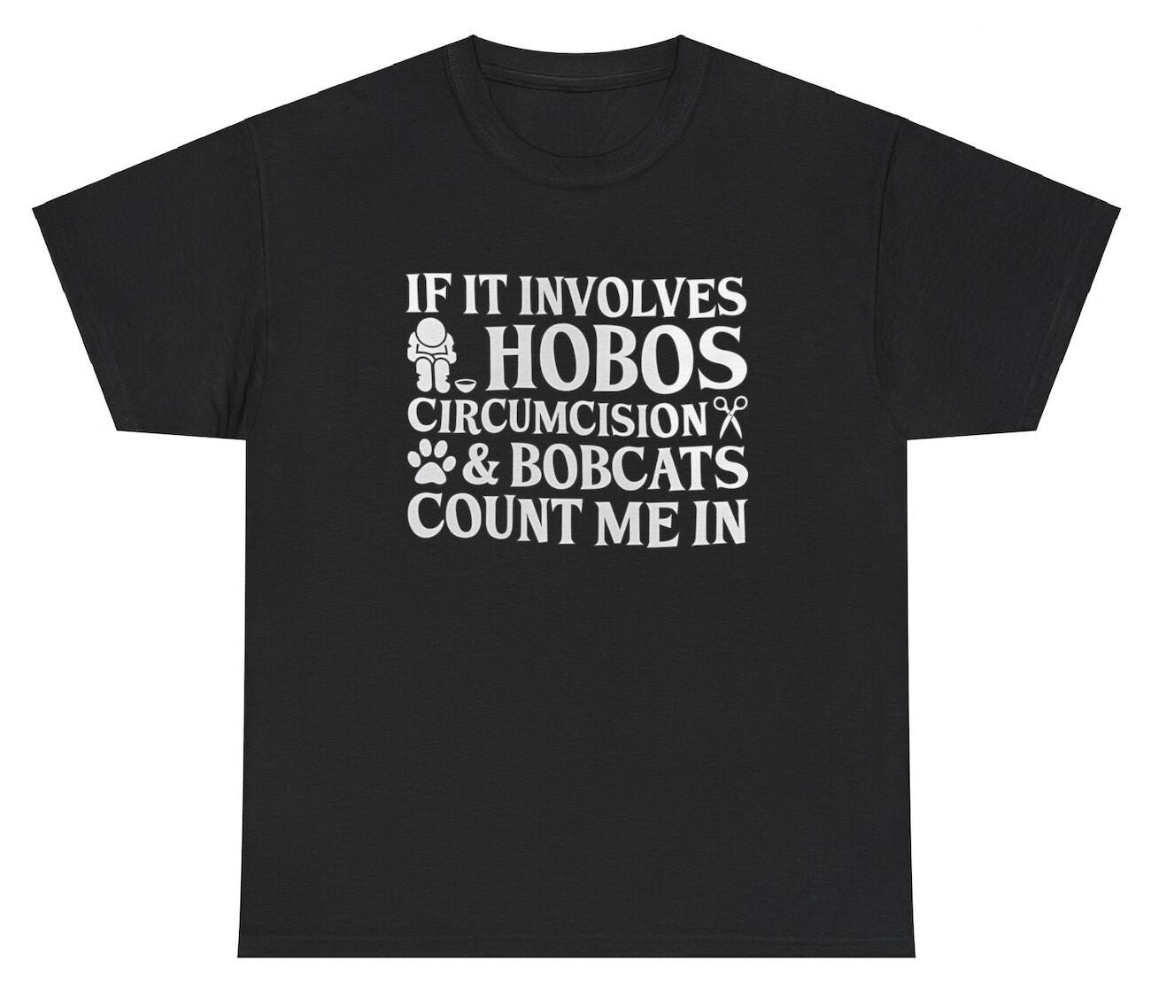 If It Includes Hobos Circumcision Bobcats T Shirt Funny Oddly Specific Gift Tee XXL