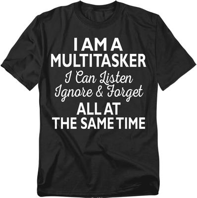 Multitasker Ich Kann Zuhören Ignorieren Vergessen Alles Gleichzeitig T-Shirt
